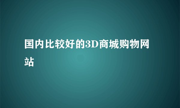 国内比较好的3D商城购物网站