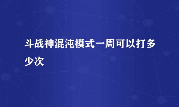 斗战神混沌模式一周可以打多少次