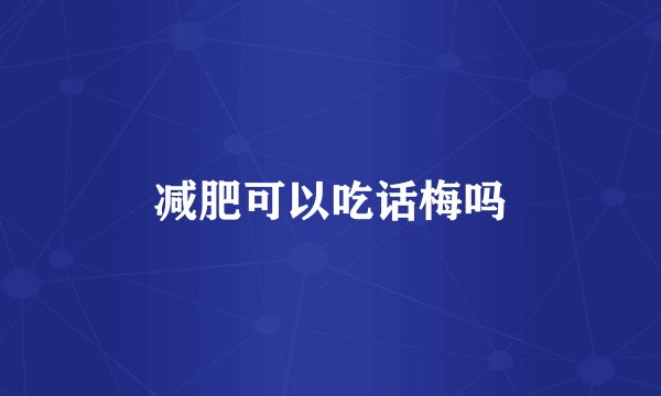 减肥可以吃话梅吗