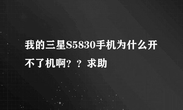 我的三星S5830手机为什么开不了机啊？？求助