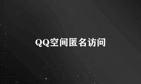 QQ空间匿名访问