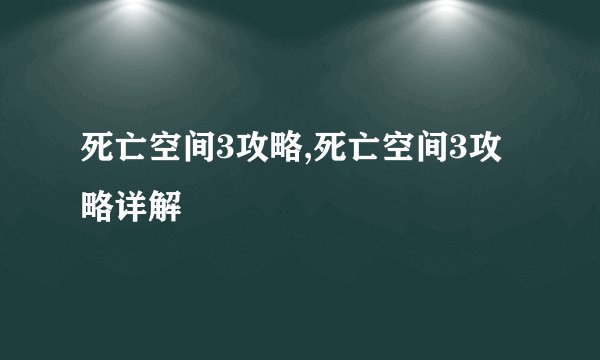 死亡空间3攻略,死亡空间3攻略详解