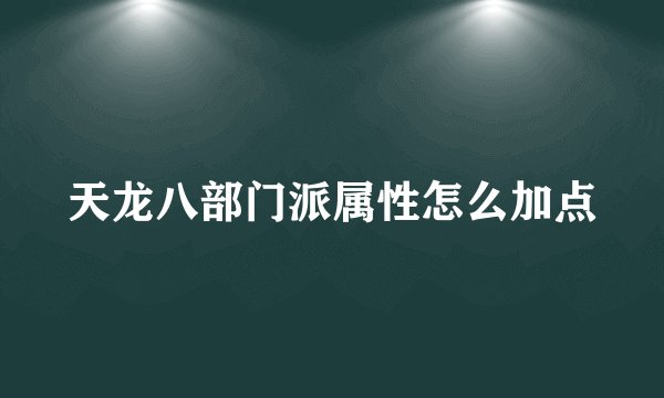 天龙八部门派属性怎么加点