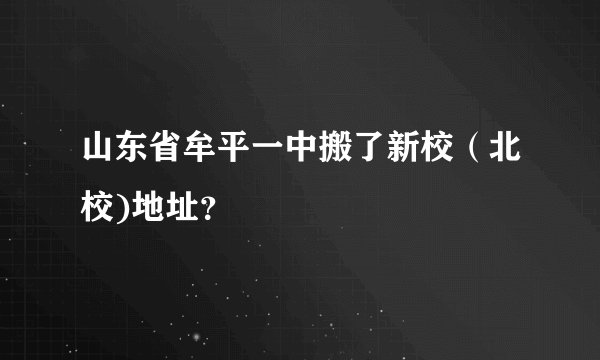 山东省牟平一中搬了新校（北校)地址？