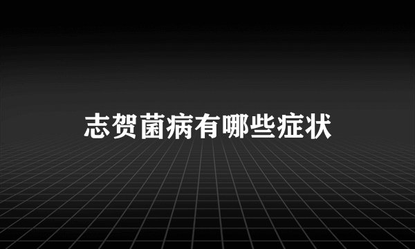 志贺菌病有哪些症状