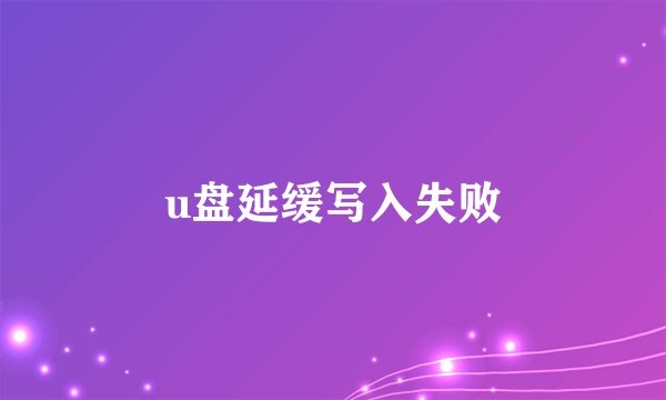 u盘延缓写入失败
