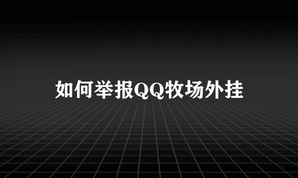 如何举报QQ牧场外挂