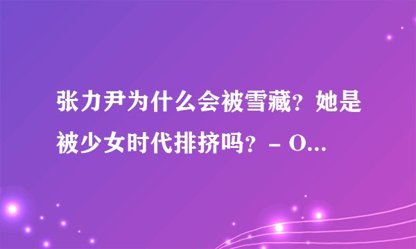 张力尹为什么会被雪藏？她是被少女时代排挤吗？- OrsY4kW1TA 的回答