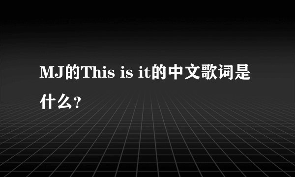 MJ的This is it的中文歌词是什么？