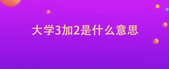 大学3加2是什么意思