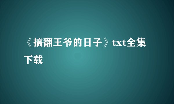 《搞翻王爷的日子》txt全集下载