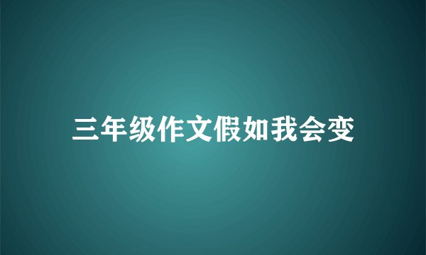三年级作文假如我会变