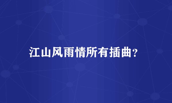 江山风雨情所有插曲？