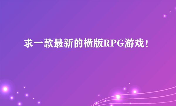 求一款最新的横版RPG游戏！