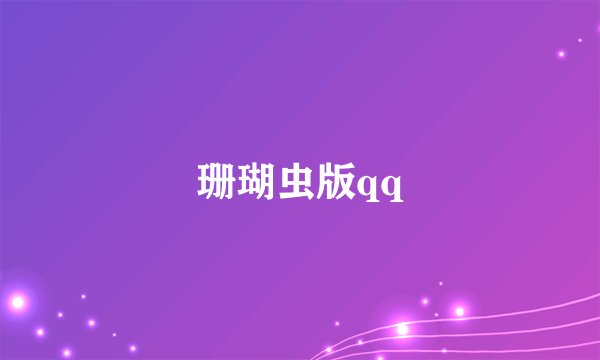 珊瑚虫版qq