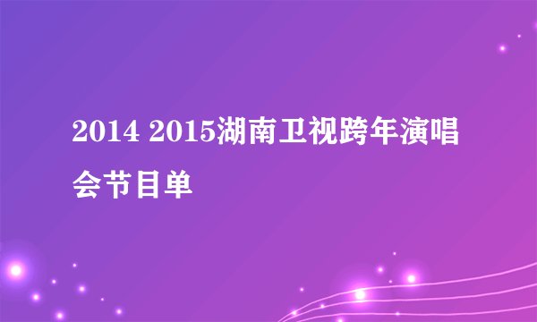 2014 2015湖南卫视跨年演唱会节目单