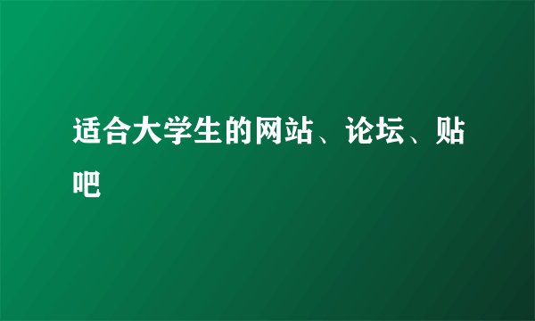 适合大学生的网站、论坛、贴吧