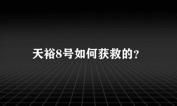天裕8号如何获救的?