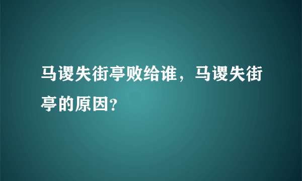 马谡失街亭败给谁，马谡失街亭的原因？