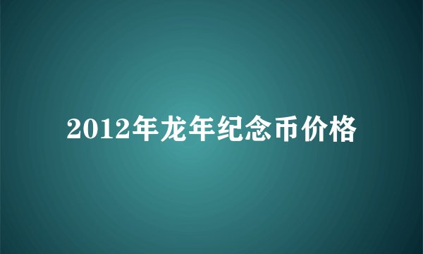 2012年龙年纪念币价格