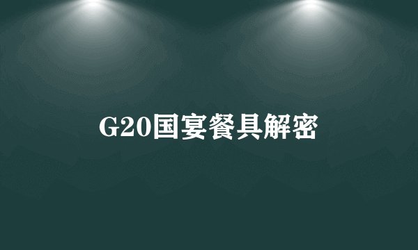G20国宴餐具解密