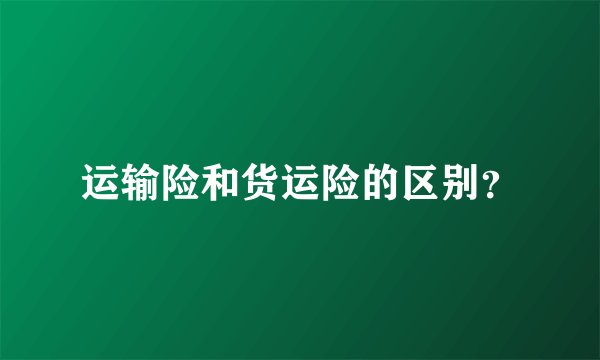 运输险和货运险的区别？