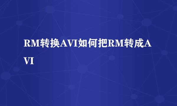 RM转换AVI如何把RM转成AVI