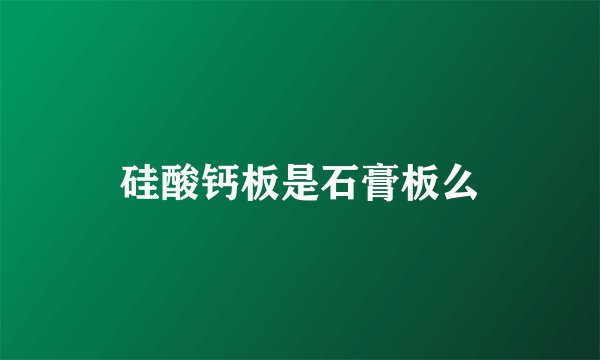 硅酸钙板是石膏板么