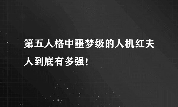 第五人格中噩梦级的人机红夫人到底有多强！