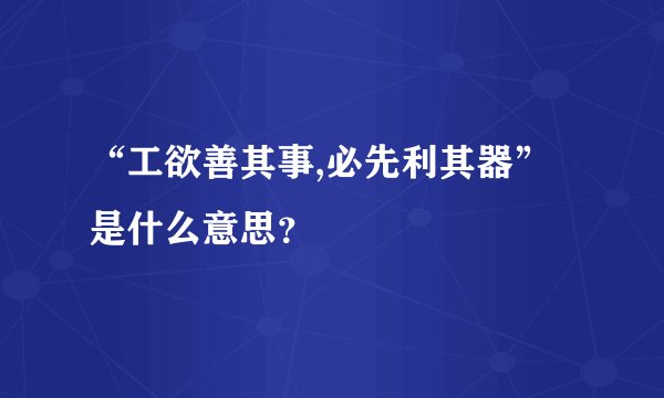 “工欲善其事,必先利其器”是什么意思？