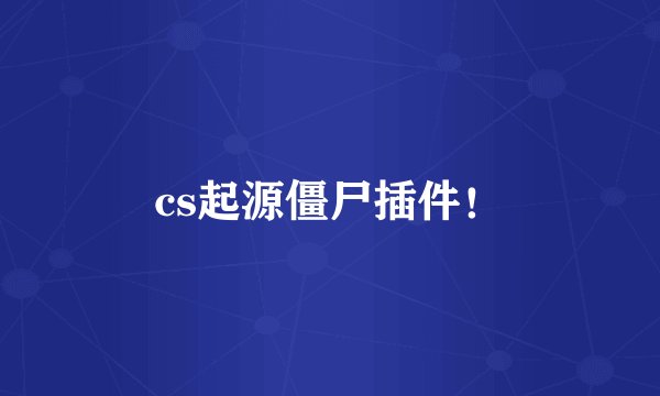 cs起源僵尸插件！