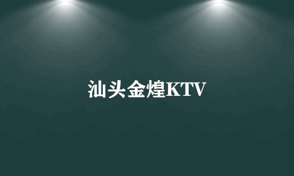 汕头金煌KTV