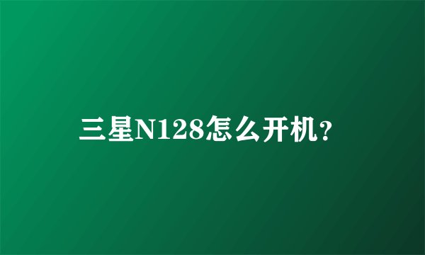 三星N128怎么开机？