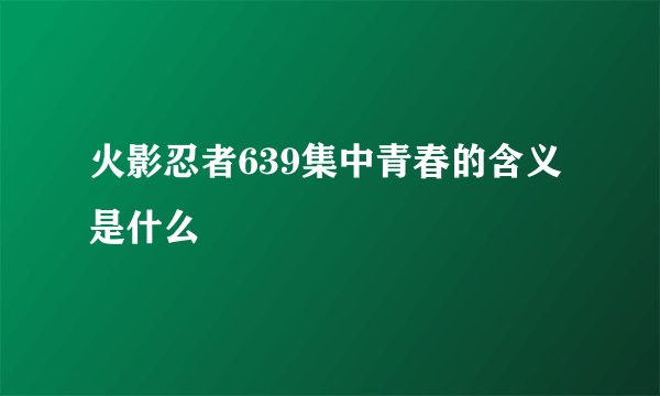 火影忍者639集中青春的含义是什么