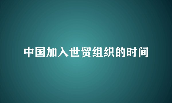 中国加入世贸组织的时间