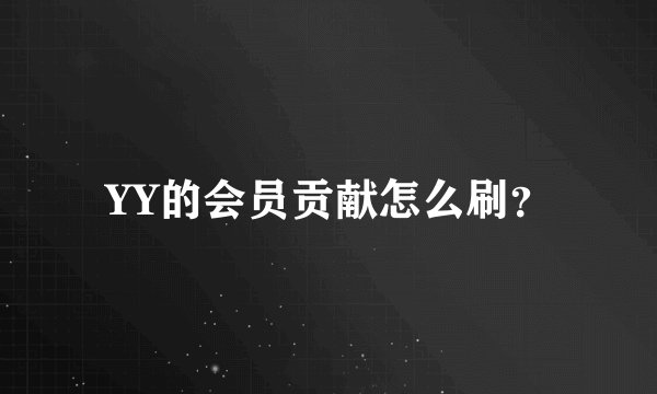 YY的会员贡献怎么刷？