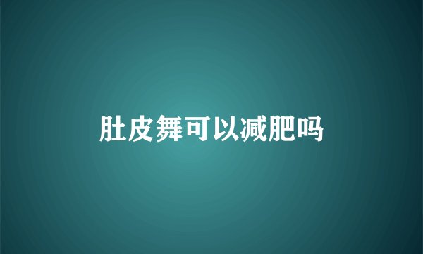 肚皮舞可以减肥吗