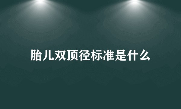 胎儿双顶径标准是什么