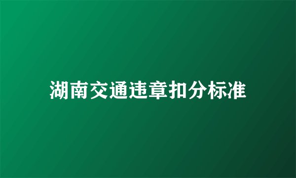 湖南交通违章扣分标准