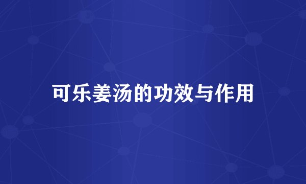 可乐姜汤的功效与作用