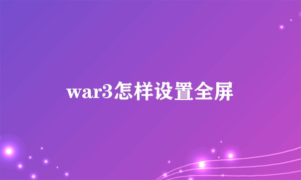 war3怎样设置全屏