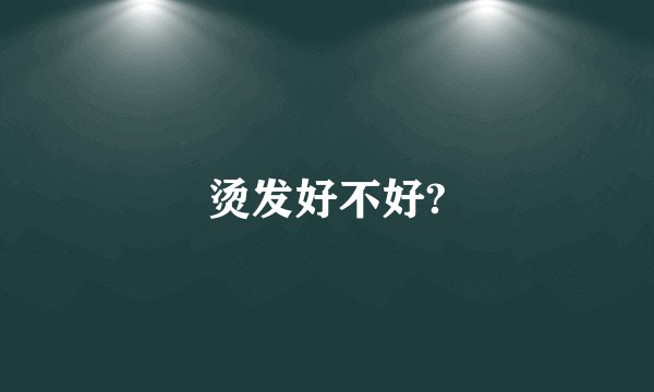 烫发好不好?