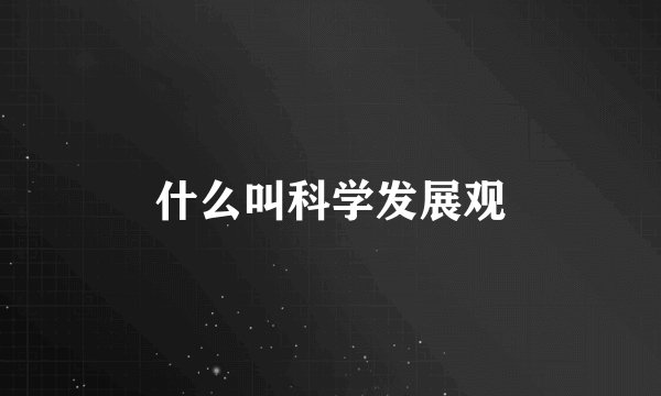 什么叫科学发展观