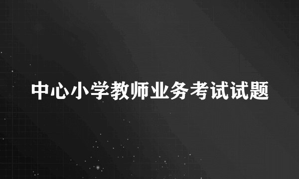 中心小学教师业务考试试题