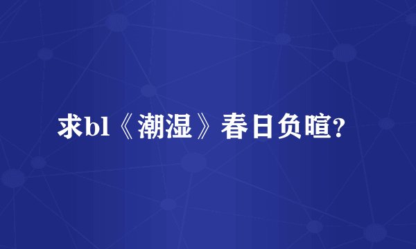 求bl《潮湿》春日负暄？
