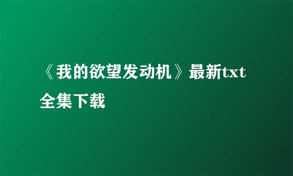《我的欲望发动机》最新txt全集下载