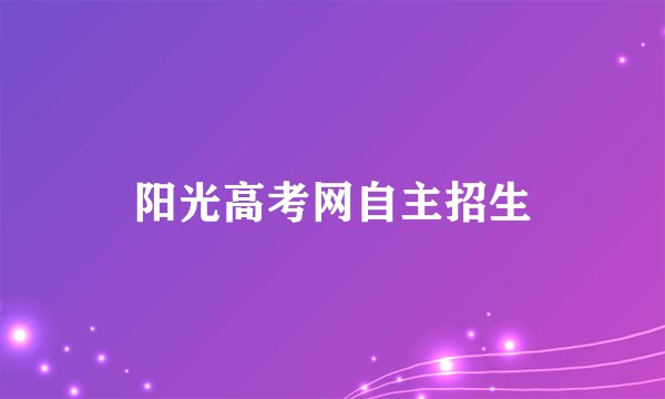 阳光高考网自主招生