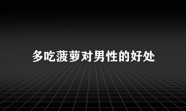 多吃菠萝对男性的好处