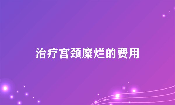 治疗宫颈糜烂的费用