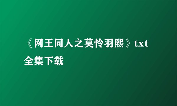 《网王同人之莫怜羽熙》txt全集下载